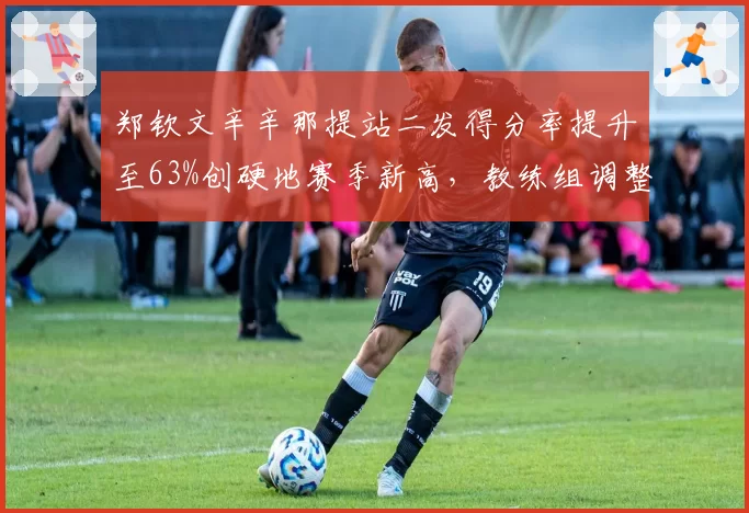 郑钦文辛辛那提站二发得分率提升至63%创硬地赛季新高，教练组调整发球动作初显成效