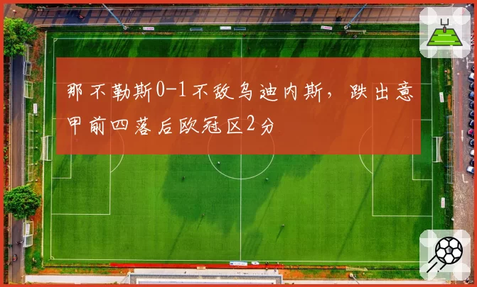那不勒斯0-1不敌乌迪内斯，跌出意甲前四落后欧冠区2分