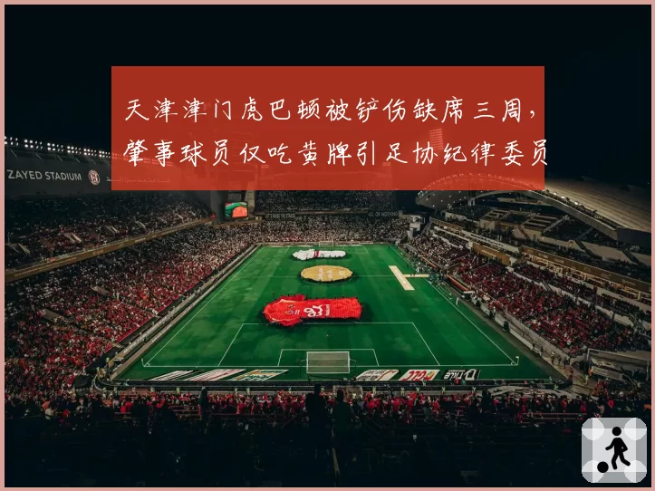 天津津门虎巴顿被铲伤缺席三周，肇事球员仅吃黄牌引足协纪律委员会介入